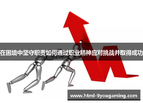在困境中坚守职责如何通过职业精神应对挑战并取得成功