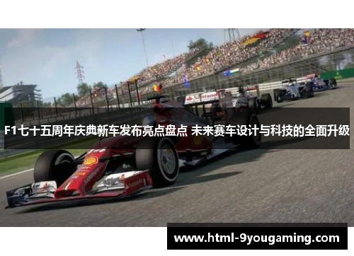 F1七十五周年庆典新车发布亮点盘点 未来赛车设计与科技的全面升级