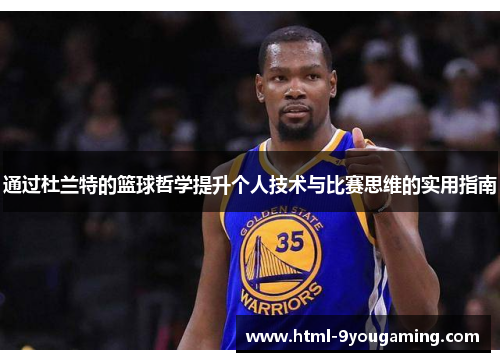 通过杜兰特的篮球哲学提升个人技术与比赛思维的实用指南