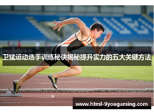 卫猛运动选手训练秘诀揭秘提升实力的五大关键方法