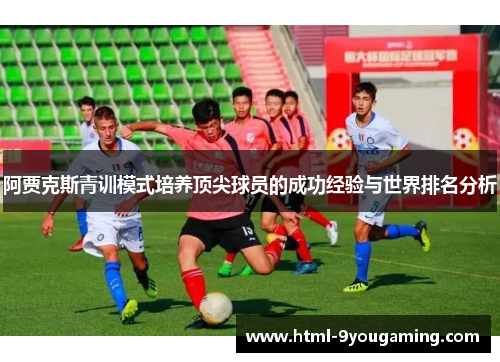 阿贾克斯青训模式培养顶尖球员的成功经验与世界排名分析