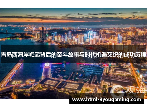 青岛西海岸崛起背后的奋斗故事与时代机遇交织的成功历程