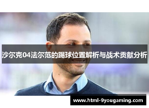 沙尔克04法尔范的踢球位置解析与战术贡献分析