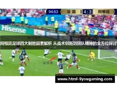 阿根廷足球四大制胜因素解析 从战术创新到团队精神的全方位探讨 阿根廷足球四大制胜因素解析 从战术创新到团队精神的全方位探讨