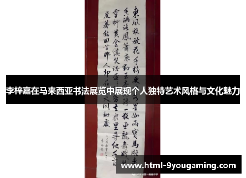 李梓嘉在马来西亚书法展览中展现个人独特艺术风格与文化魅力