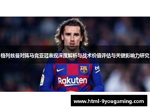 格列兹曼对阵马竞亚冠表现深度解析与战术价值评估与关键影响力研究
