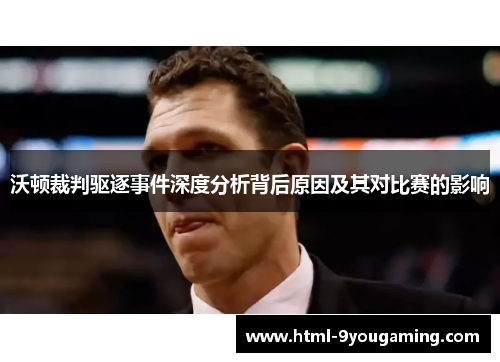沃顿裁判驱逐事件深度分析背后原因及其对比赛的影响