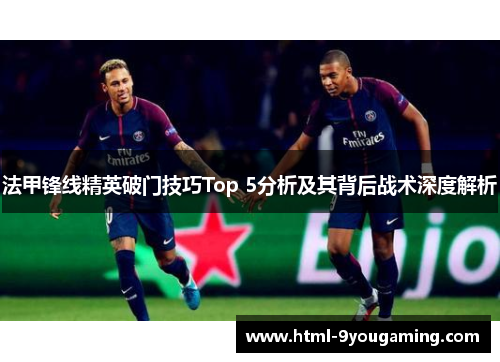 法甲锋线精英破门技巧Top 5分析及其背后战术深度解析