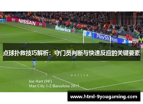 点球扑救技巧解析:守门员判断与快速反应的关键要素 点球扑救技巧解析:守门员判断与快速反应的关键要素